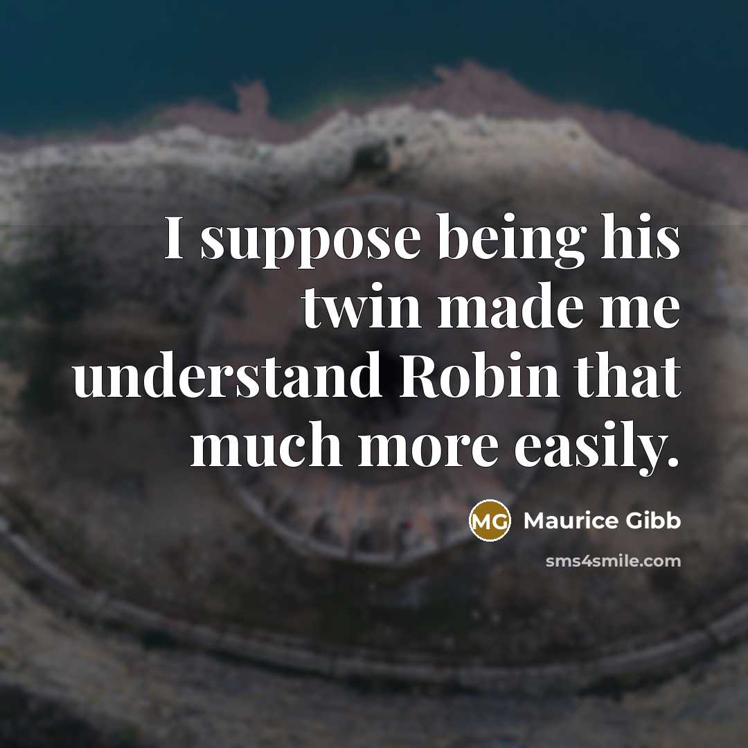 “I suppose being his twin made me understand Robin that…” quote by Maurice Gibb