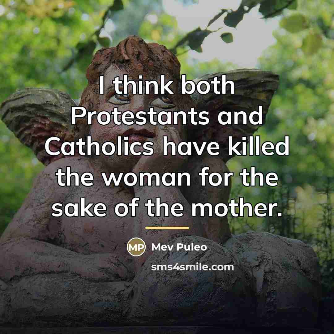 “I think both Protestants and Catholics have killed the woman…” quote by Mev Puleo
