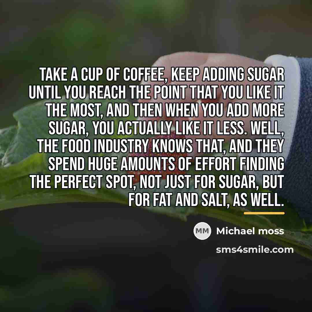 “Take a cup of coffee, keep adding sugar until you…” quote by Michael Moss