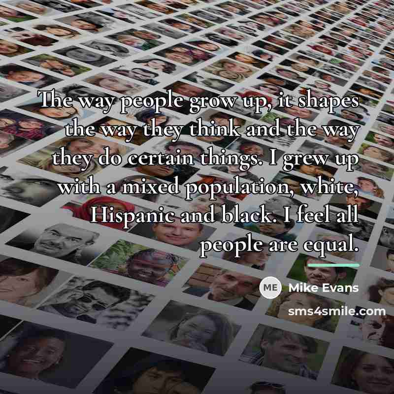 “The way people grow up, it shapes the way they…” quote by Mike Evans
