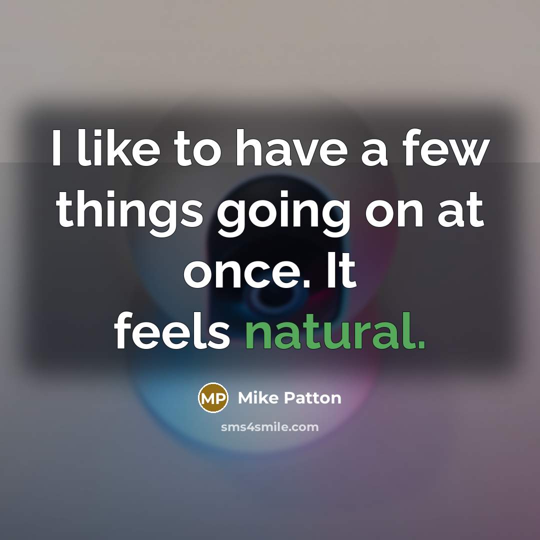 “I like to have a few things going on at…” quote by Mike Patton