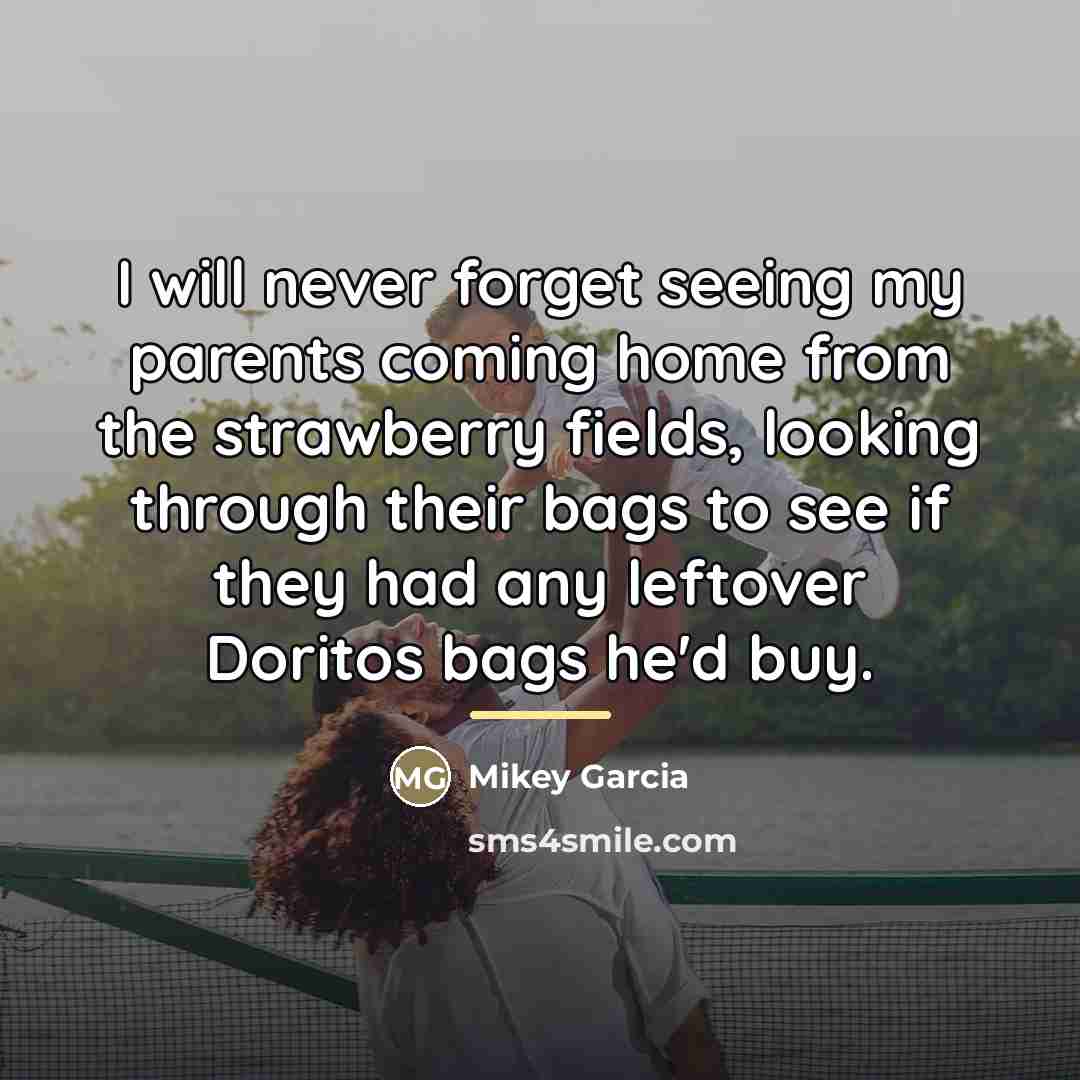 “I will never forget seeing my parents coming home from…” quote by Mikey Garcia