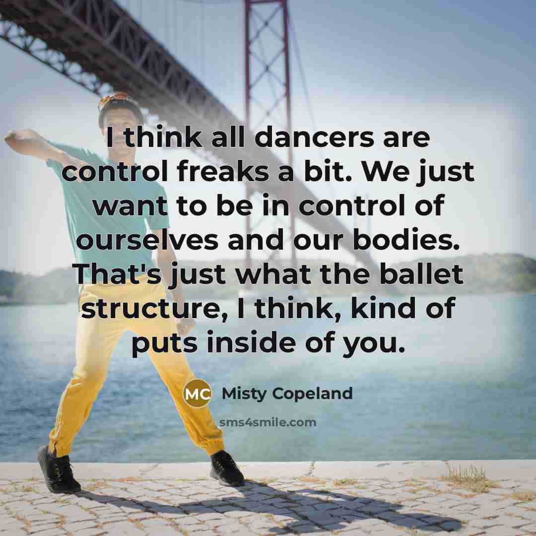 “I think all dancers are control freaks a bit. We…” quote by Misty Copeland