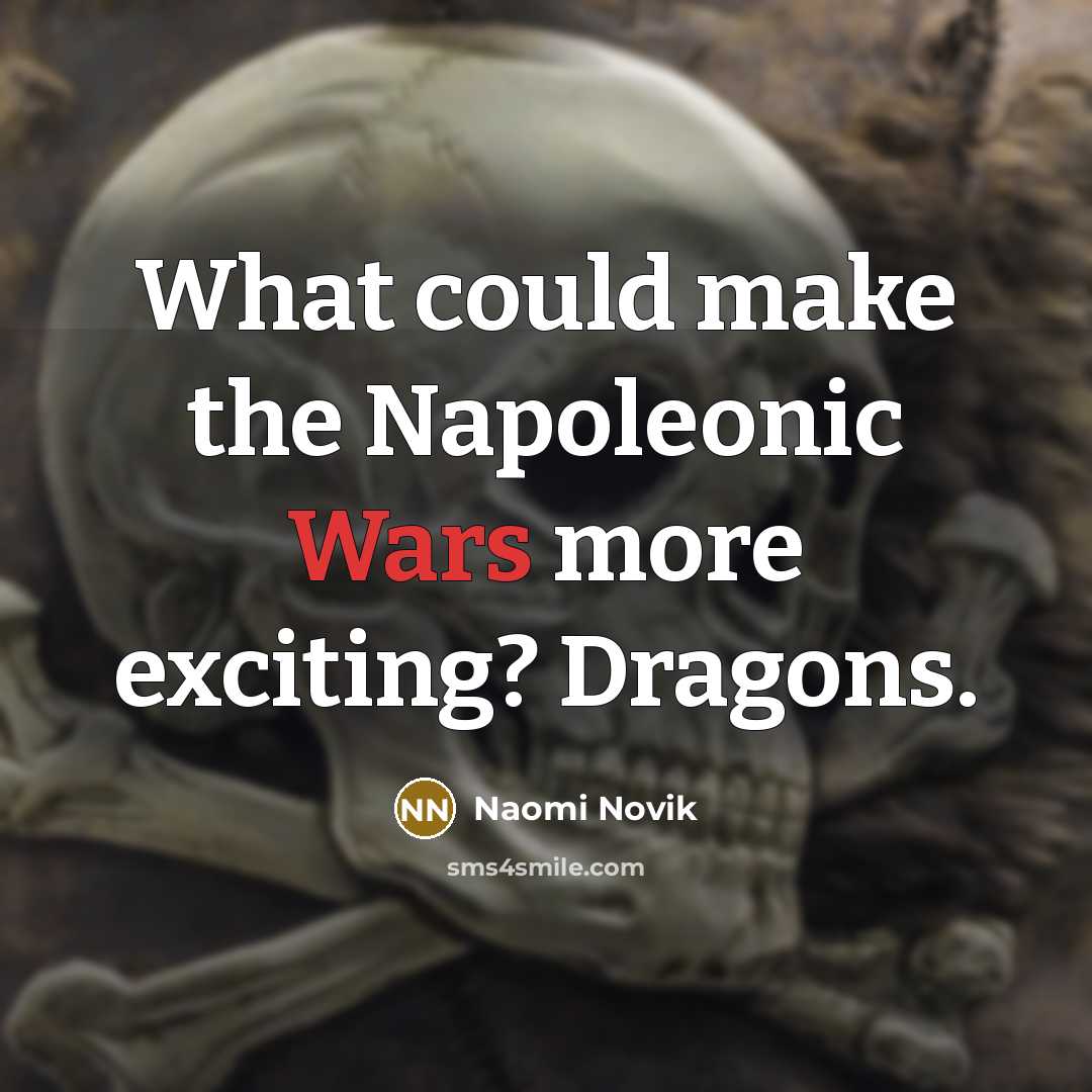 “What could make the Napoleonic Wars more exciting? Dragons.…” quote by Naomi Novik
