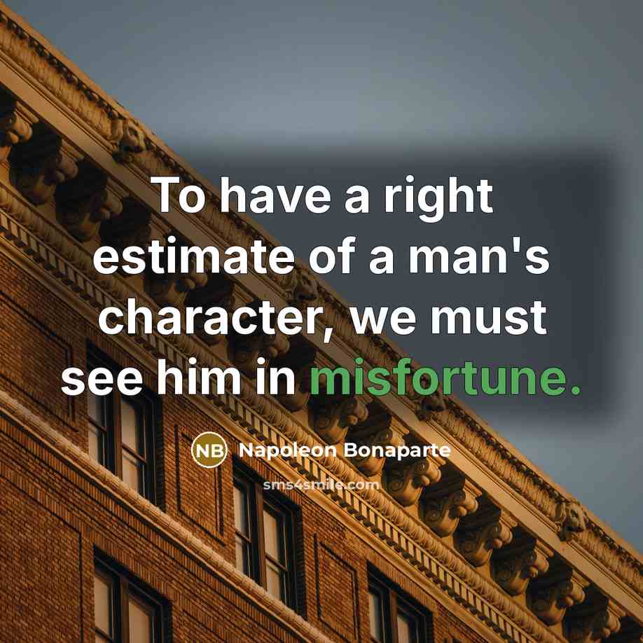 “To have a right estimate of a man's character, we…” quote by Napoleon Bonaparte