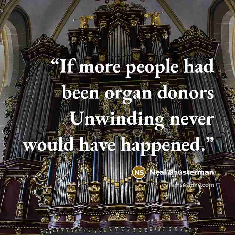 “If more people had been organ donors Unwinding never would have happened.” quote by Neal Shusterman