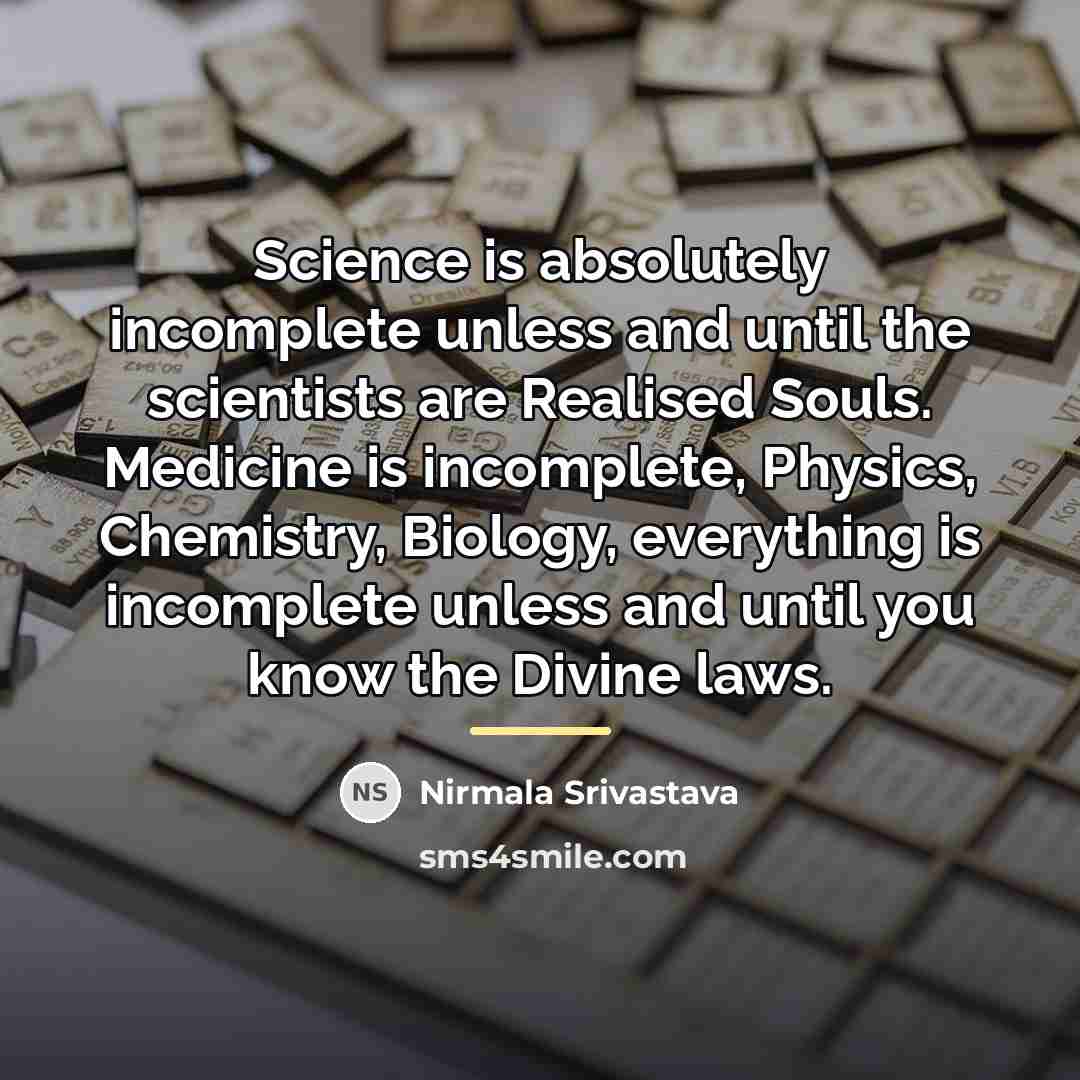 “Science is absolutely incomplete unless and until the scientists are…” quote by Nirmala Srivastava