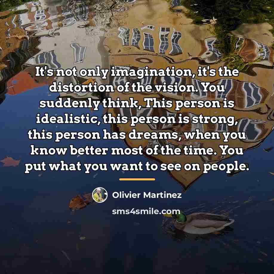 “It's not only imagination, it's the distortion of the vision.…” quote by Olivier Martinez