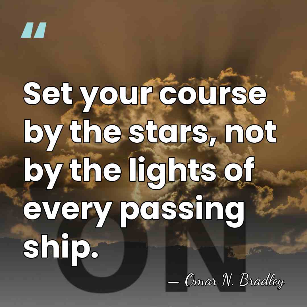 Set your course by the stars, not by the lights of every&hellip; - Omar N. Bradley
