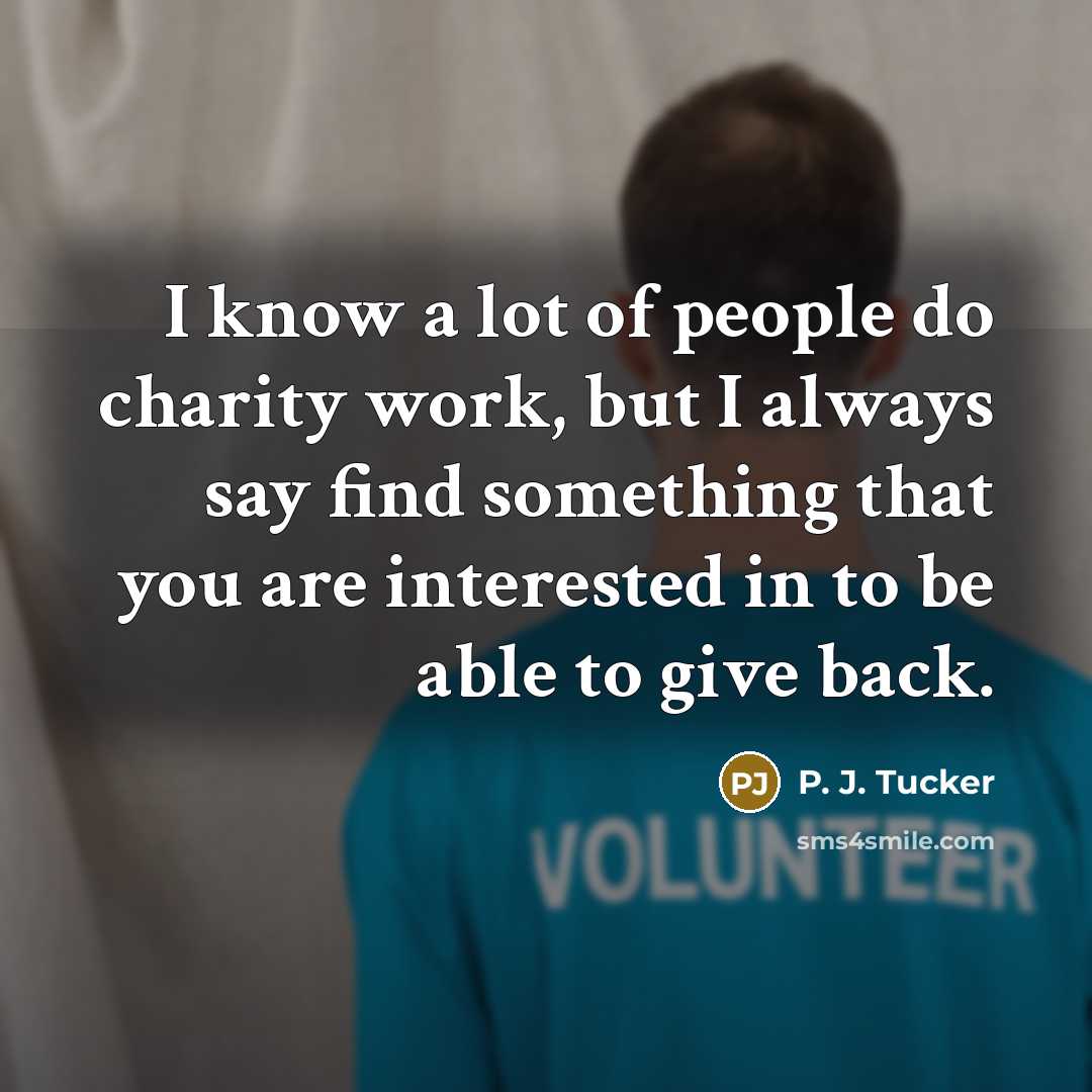 “I know a lot of people do charity work, but…” quote by P. J. Tucker