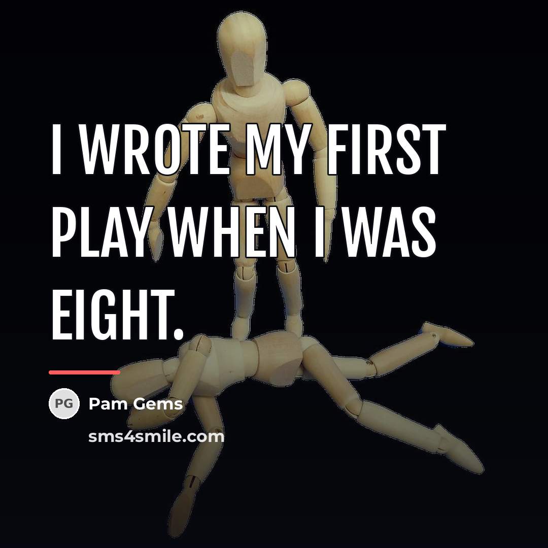 “I wrote my first play when I was eight.…” quote by Pam Gems