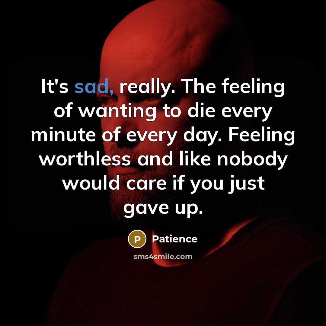 “It's sad, really. The feeling of wanting to die every…” quote by Patience
