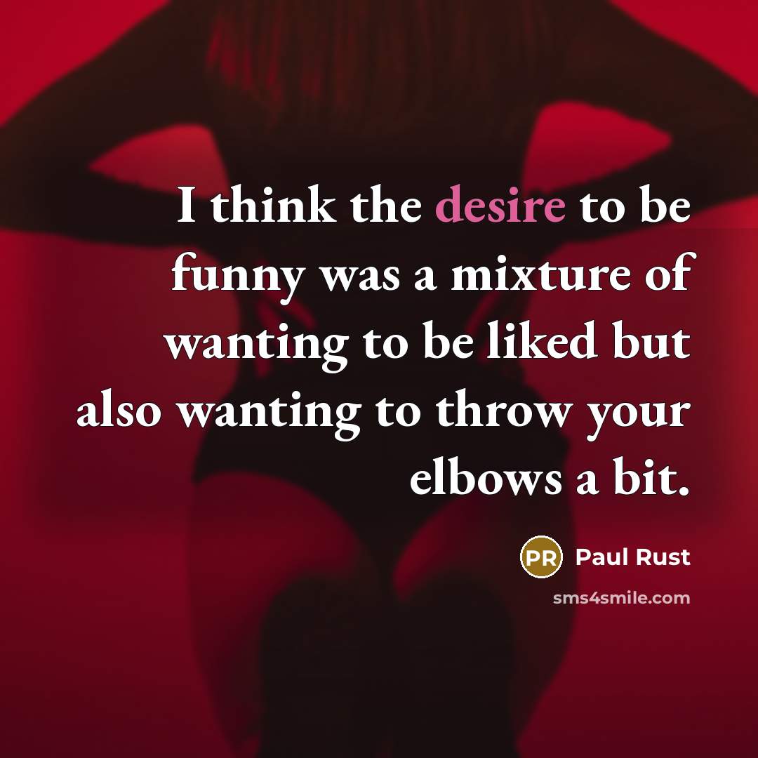 “I think the desire to be funny was a mixture…” quote by Paul Rust