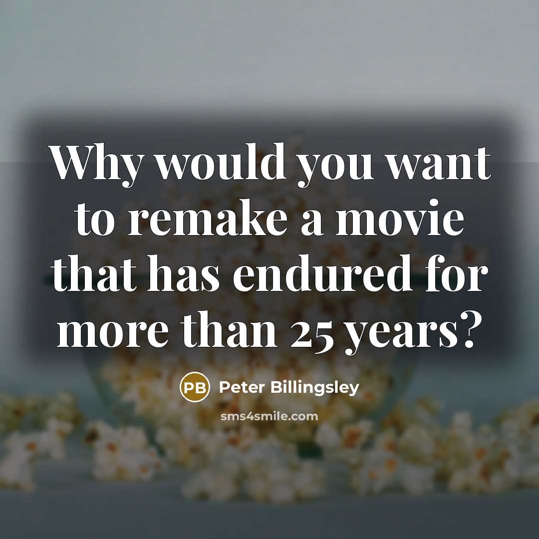 “Why would you want to remake a movie that has…” quote by Peter Billingsley