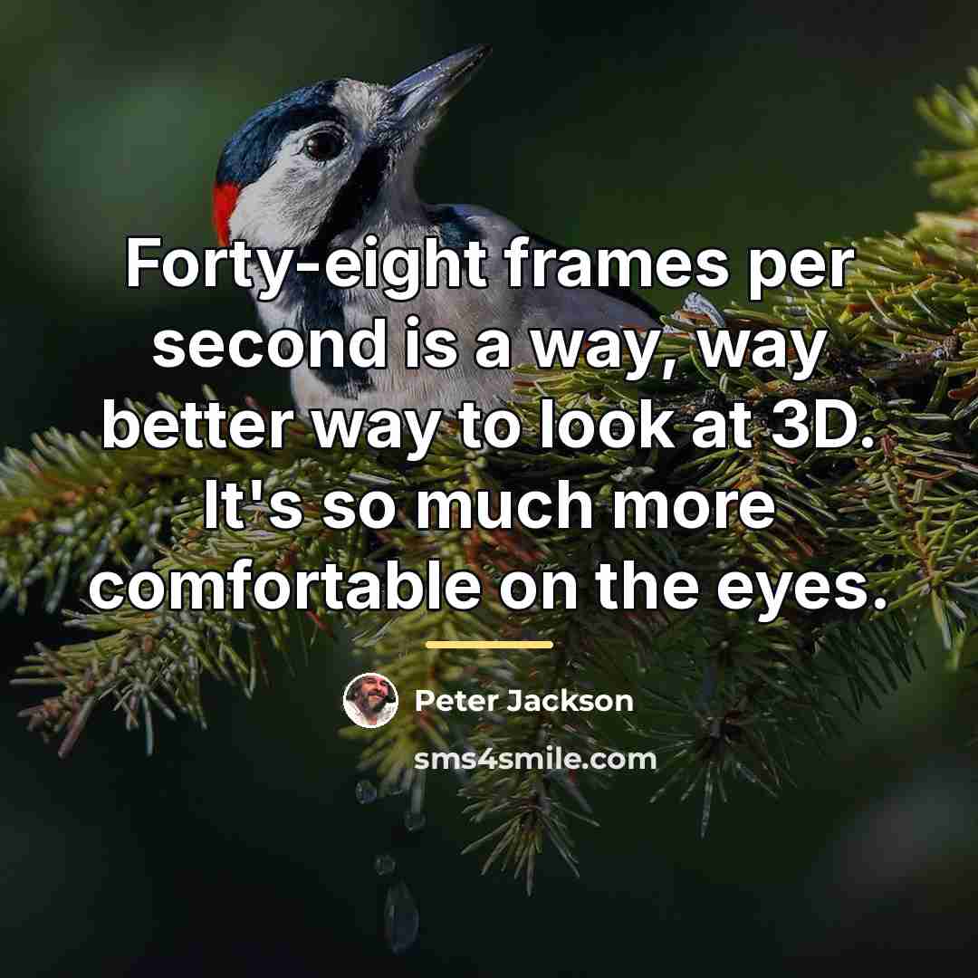 “Forty-eight frames per second is a way, way better way…” quote by Peter Jackson