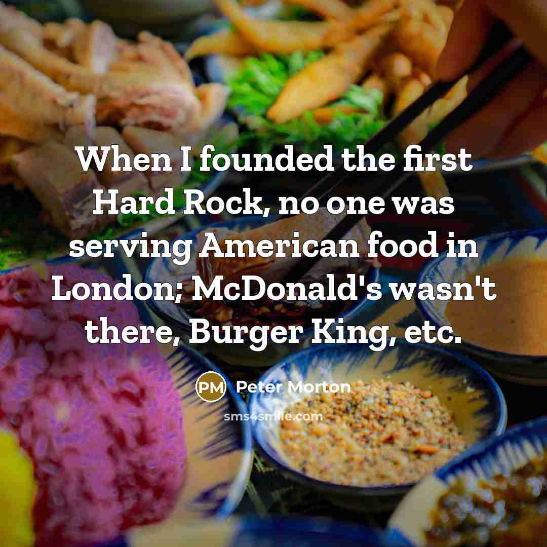 “When I founded the first Hard Rock, no one was…” quote by Peter Morton