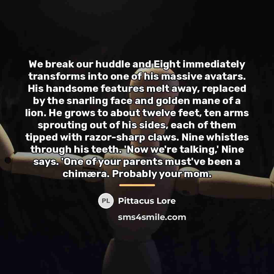 “We break our huddle and Eight immediately transforms into one…” quote by Pittacus Lore