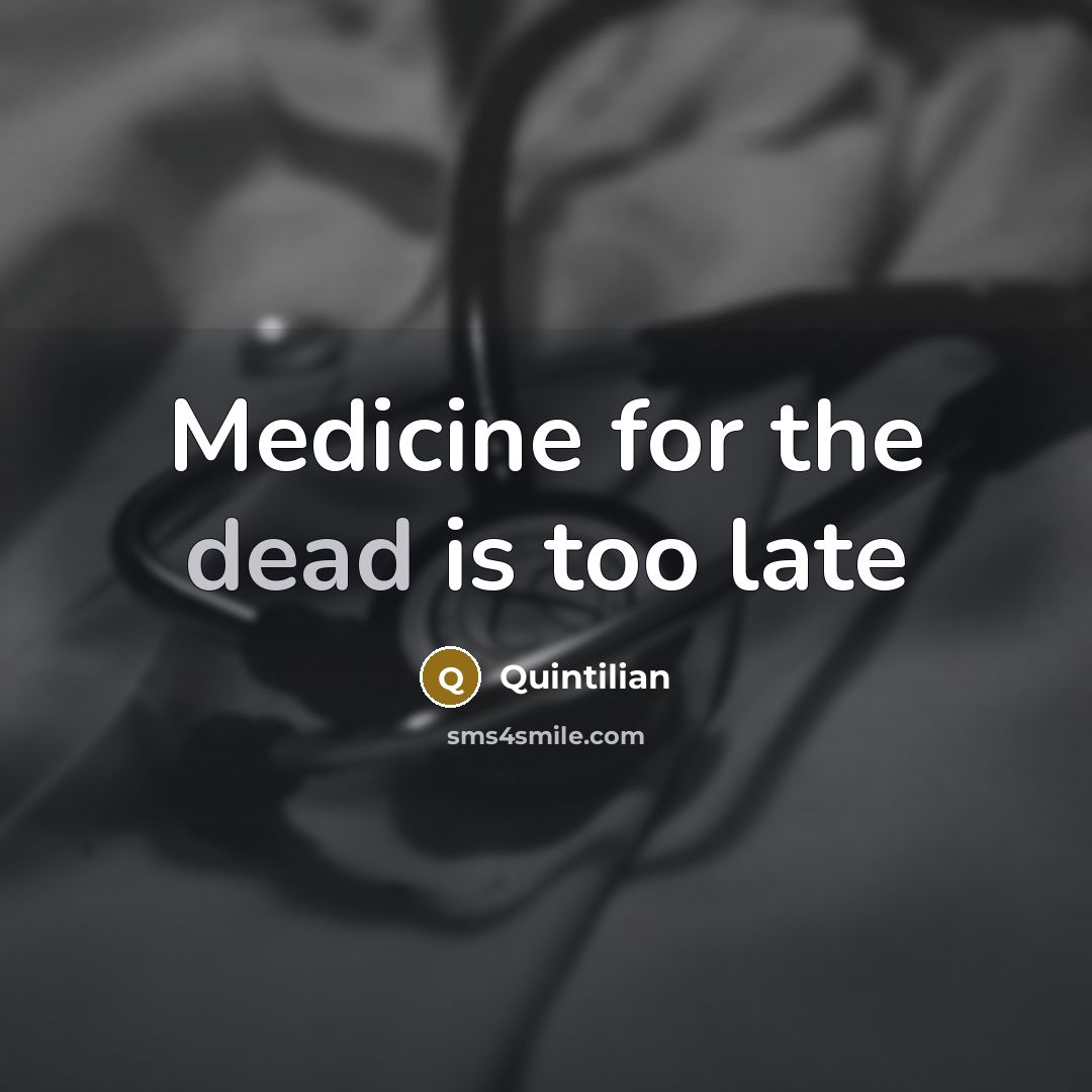 “Medicine for the dead is too late…” quote by Quintilian