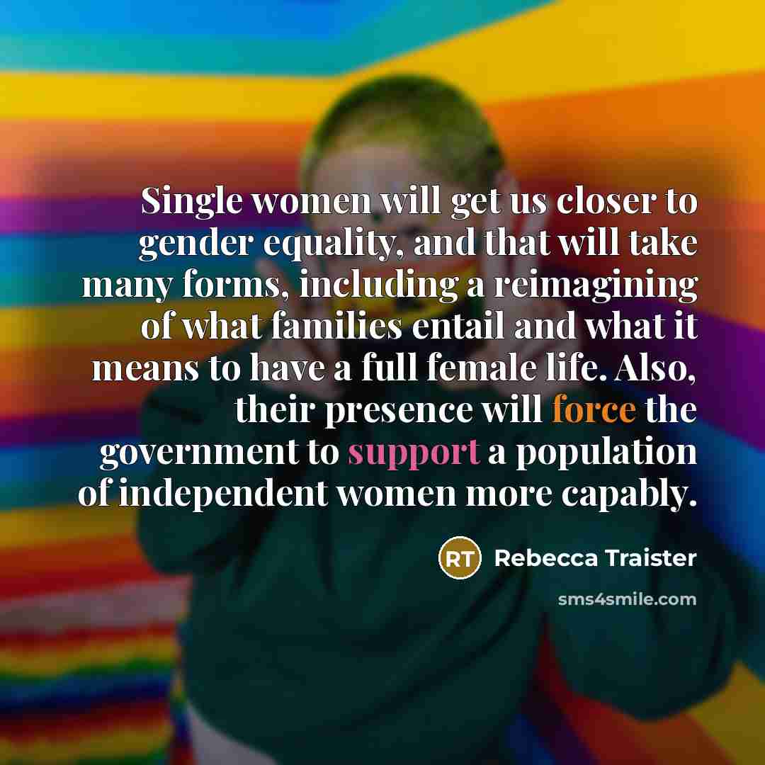 “Single women will get us closer to gender equality, and…” quote by Rebecca Traister
