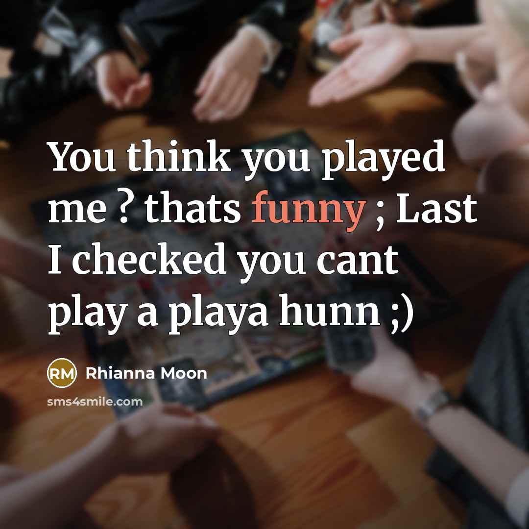 “You think you played me ? thats funny ; Last I checked you cant play a playa hunn ;)” quote by Rhianna Moon