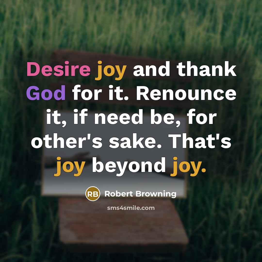 “Desire joy and thank God for it. Renounce it, if…” quote by Robert Browning