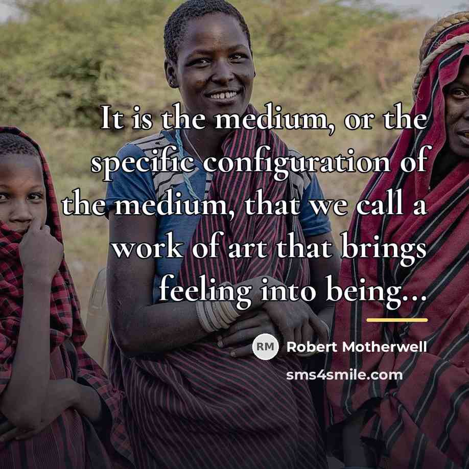 “It is the medium, or the specific configuration of the…” quote by Robert Motherwell