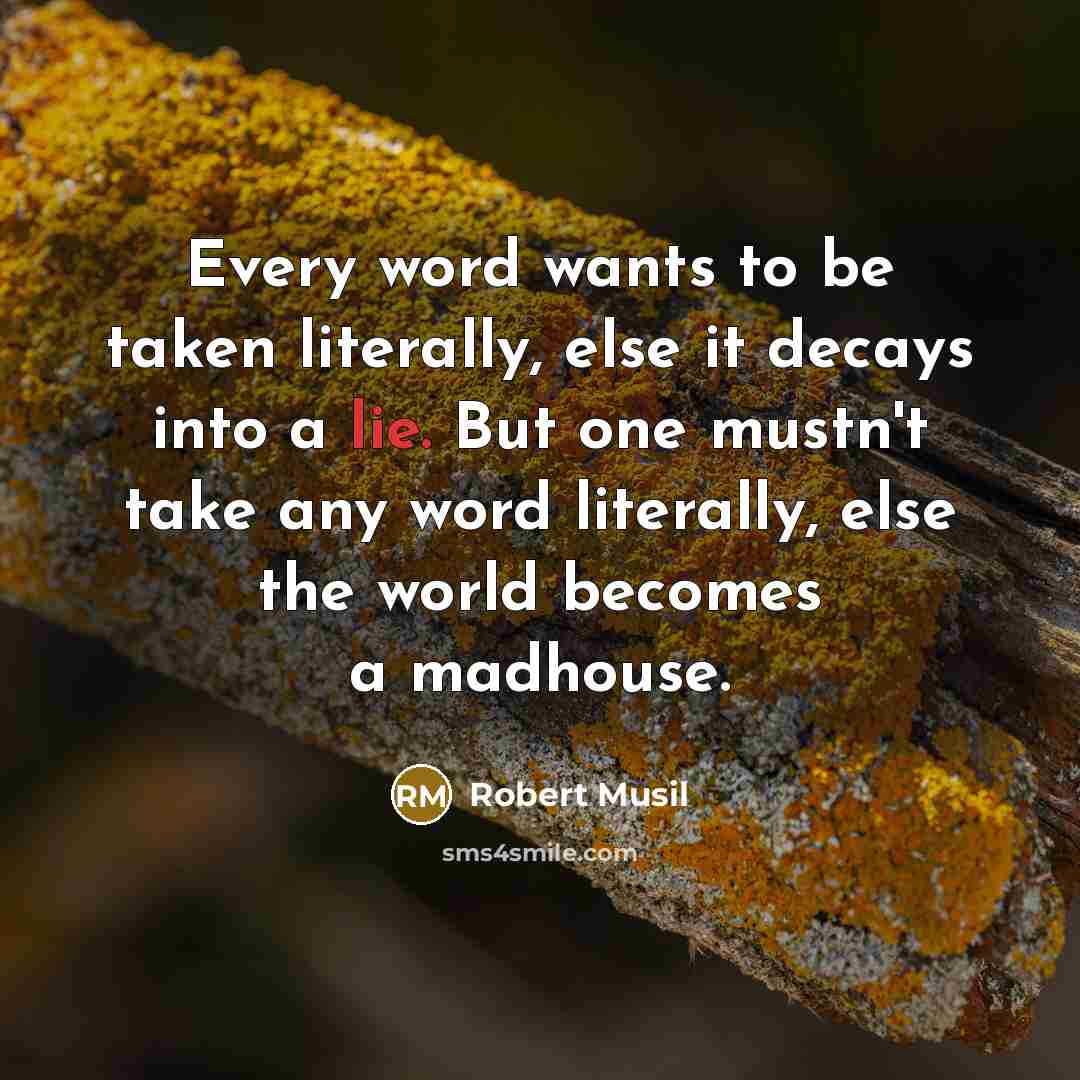“Every word wants to be taken literally, else it decays…” quote by Robert Musil