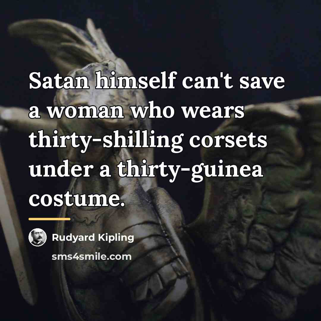 “Satan himself can't save a woman who wears thirty-shilling corsets…” quote by Rudyard Kipling