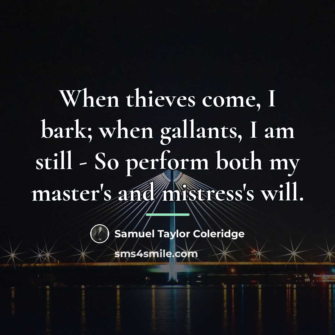 “When thieves come, I bark; when gallants, I am still…” quote by Samuel Taylor Coleridge