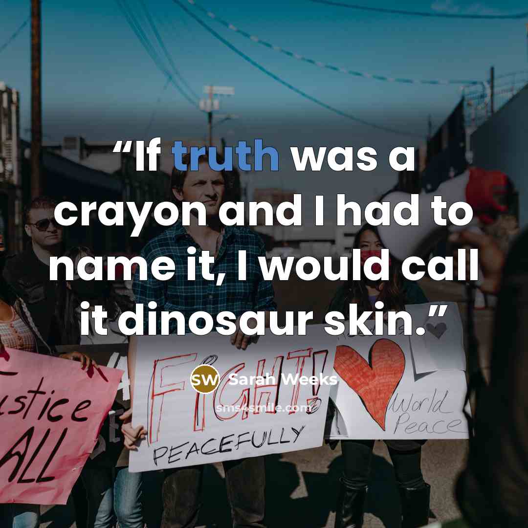 “If truth was a crayon and I had to name it, I would call it dinosaur skin.” quote by Sarah Weeks