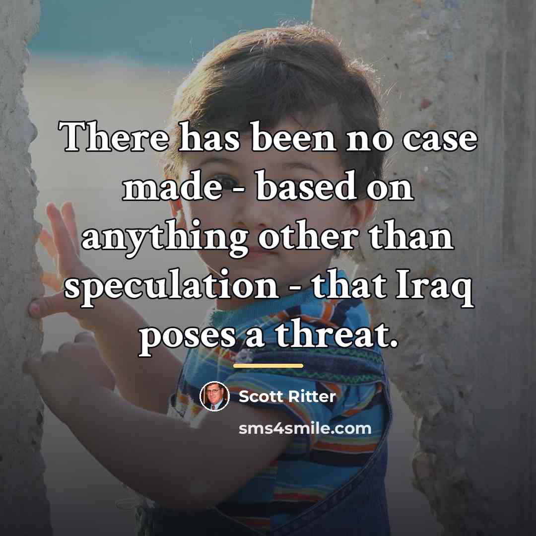 “There has been no case made - based on anything…” quote by Scott Ritter