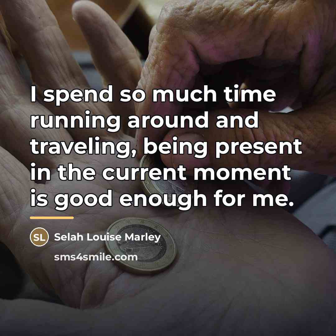 “I spend so much time running around and traveling, being…” quote by Selah Louise Marley