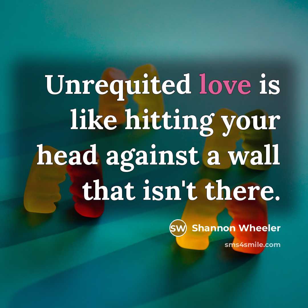 “Unrequited love is like hitting your head against a wall…” quote by Shannon Wheeler