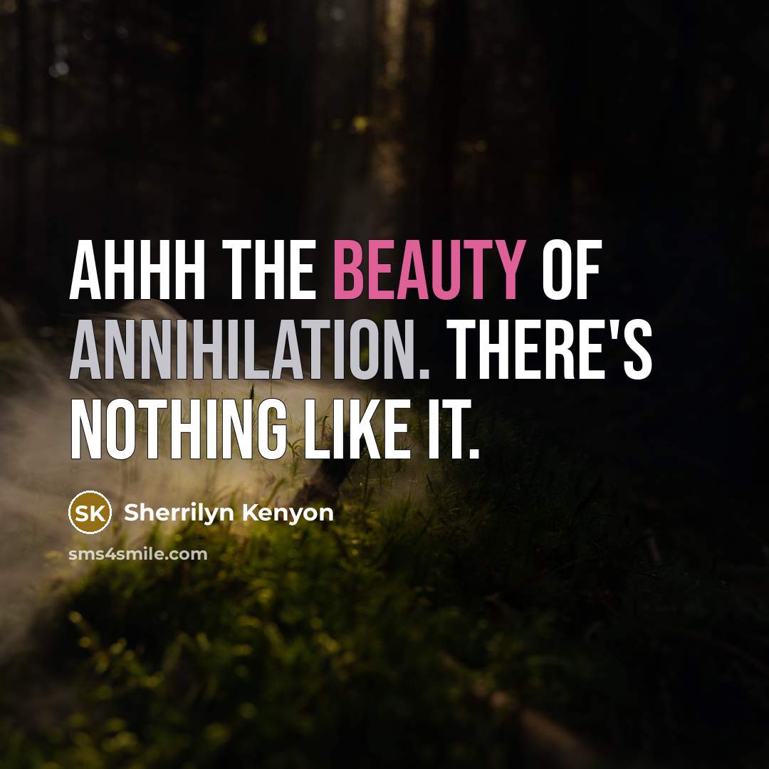 “ahhh the beauty of annihilation. There's nothing like it.…” quote by Sherrilyn Kenyon