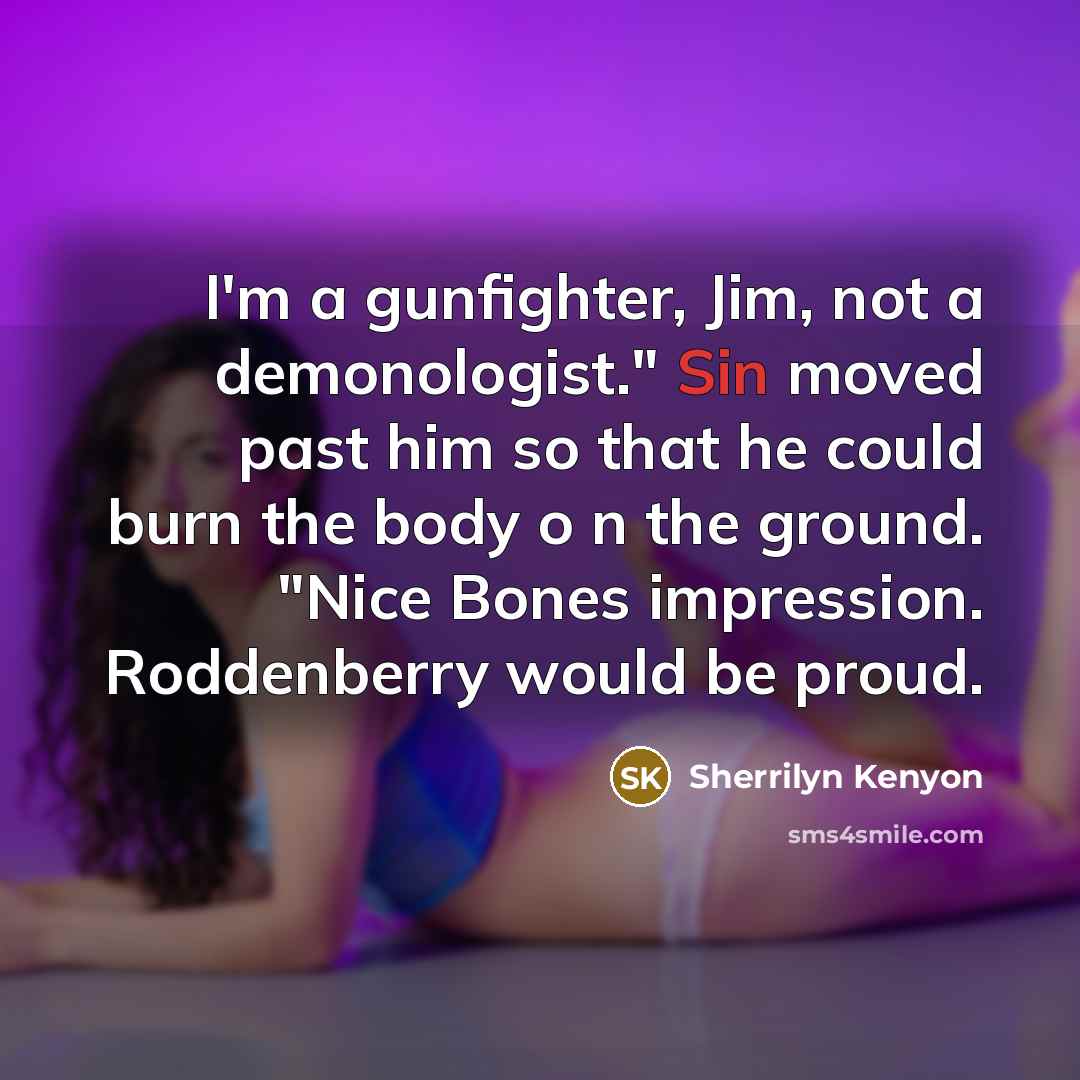 “I'm a gunfighter, Jim, not a demonologist." Sin moved past…” quote by Sherrilyn Kenyon