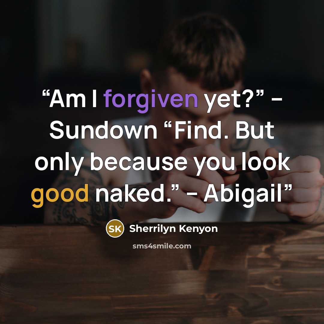 “Am I forgiven yet?” – Sundown “Find. But only because you look good naked.” – Abigail” quote by Sherrilyn Kenyon