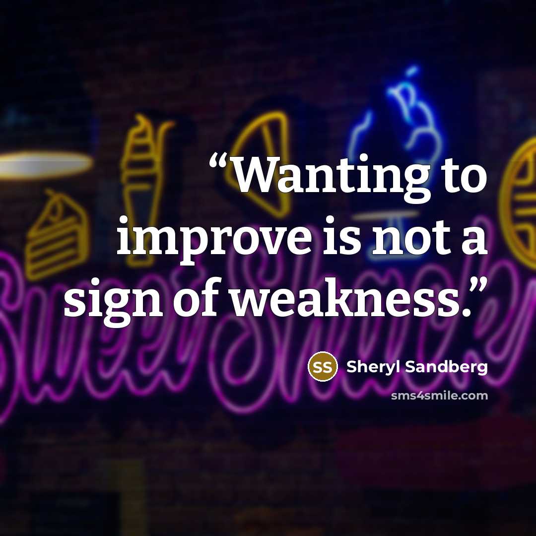 “Wanting to improve is not a sign of weakness.” quote by Sheryl Sandberg