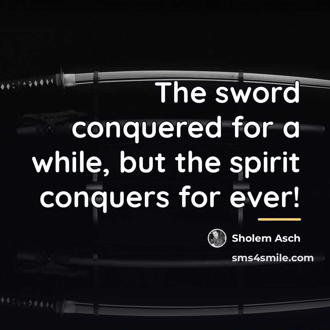 “The sword conquered for a while, but the spirit conquers…” quote by Sholem Asch