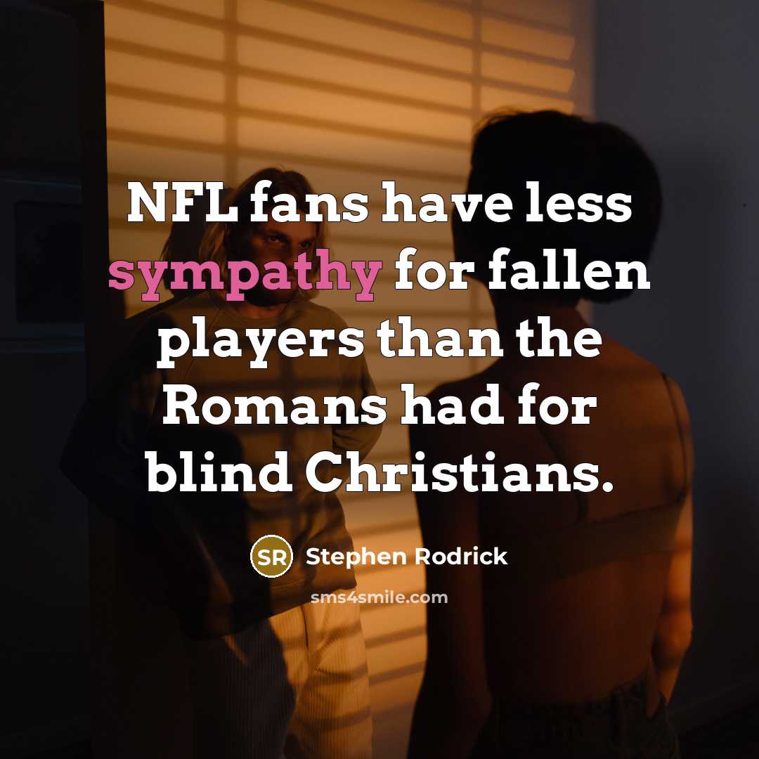 “NFL fans have less sympathy for fallen players than the…” quote by Stephen Rodrick