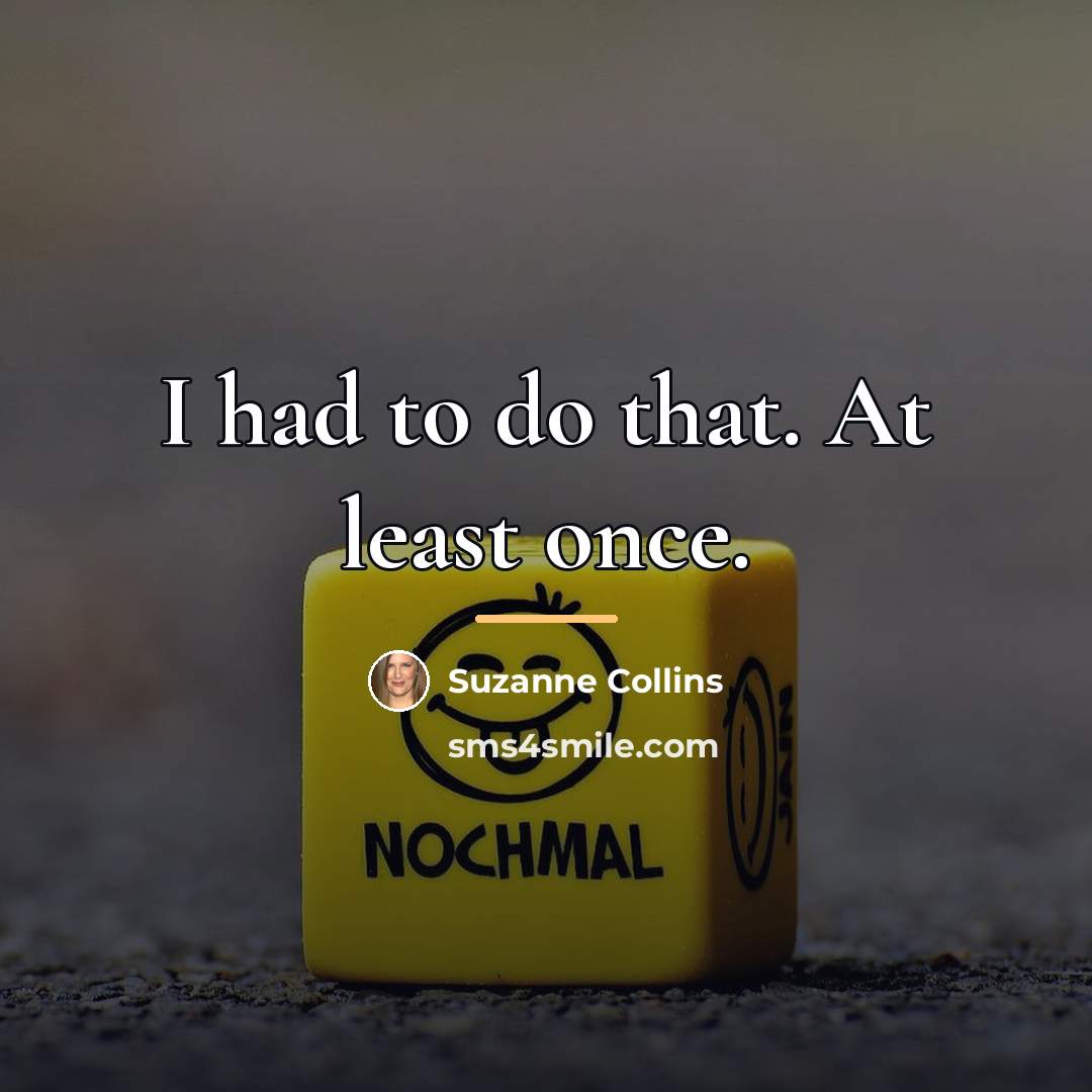 “I had to do that. At least once.…” quote by Suzanne Collins