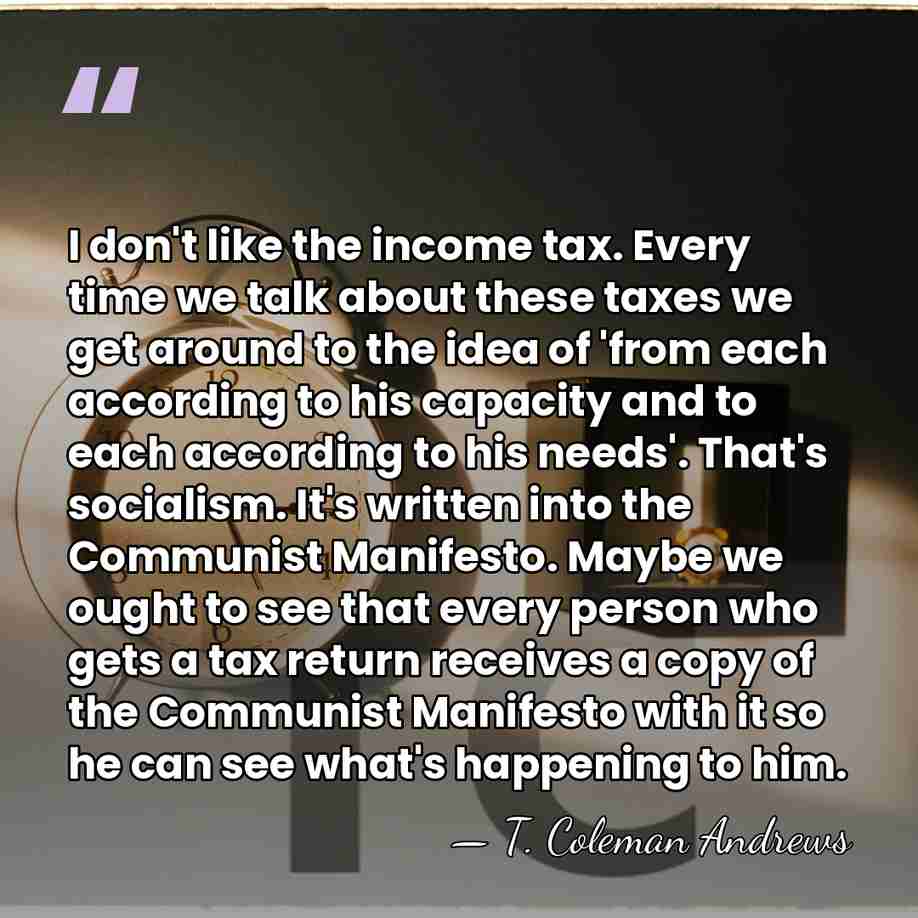 I don't like the income tax. Every time we talk about these&hellip; - T. Coleman Andrews