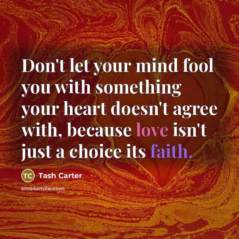 “Don't let your mind fool you with something your heart…” quote by Tash Carter