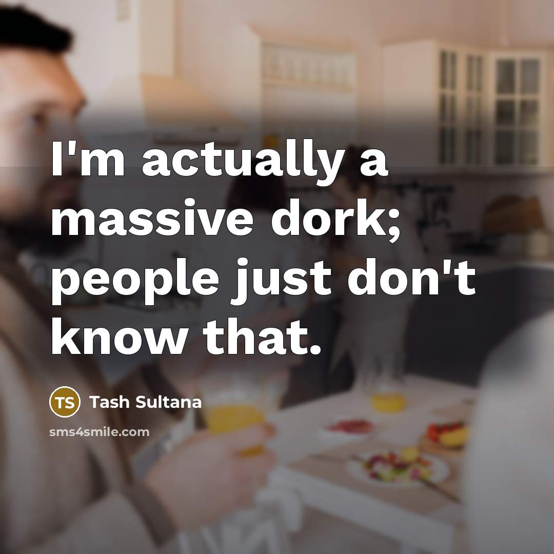 “I'm actually a massive dork; people just don't know that.…” quote by Tash Sultana
