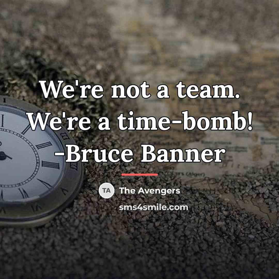 “We're not a team. We're a time-bomb! -Bruce Banner…” quote by The Avengers
