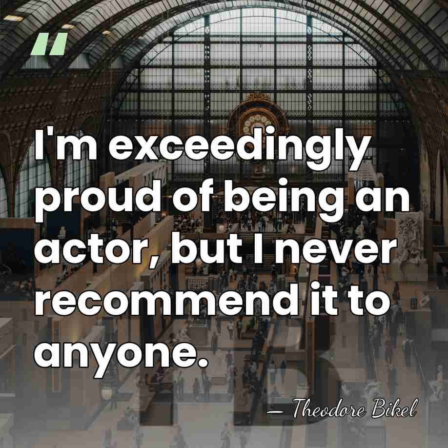 I'm exceedingly proud of being an actor, but I never recommend it&hellip; - Theodore Bikel
