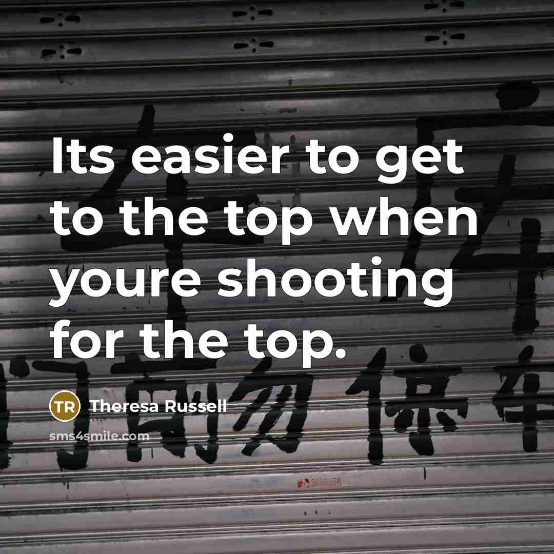 “Its easier to get to the top when youre shooting…” quote by Theresa Russell