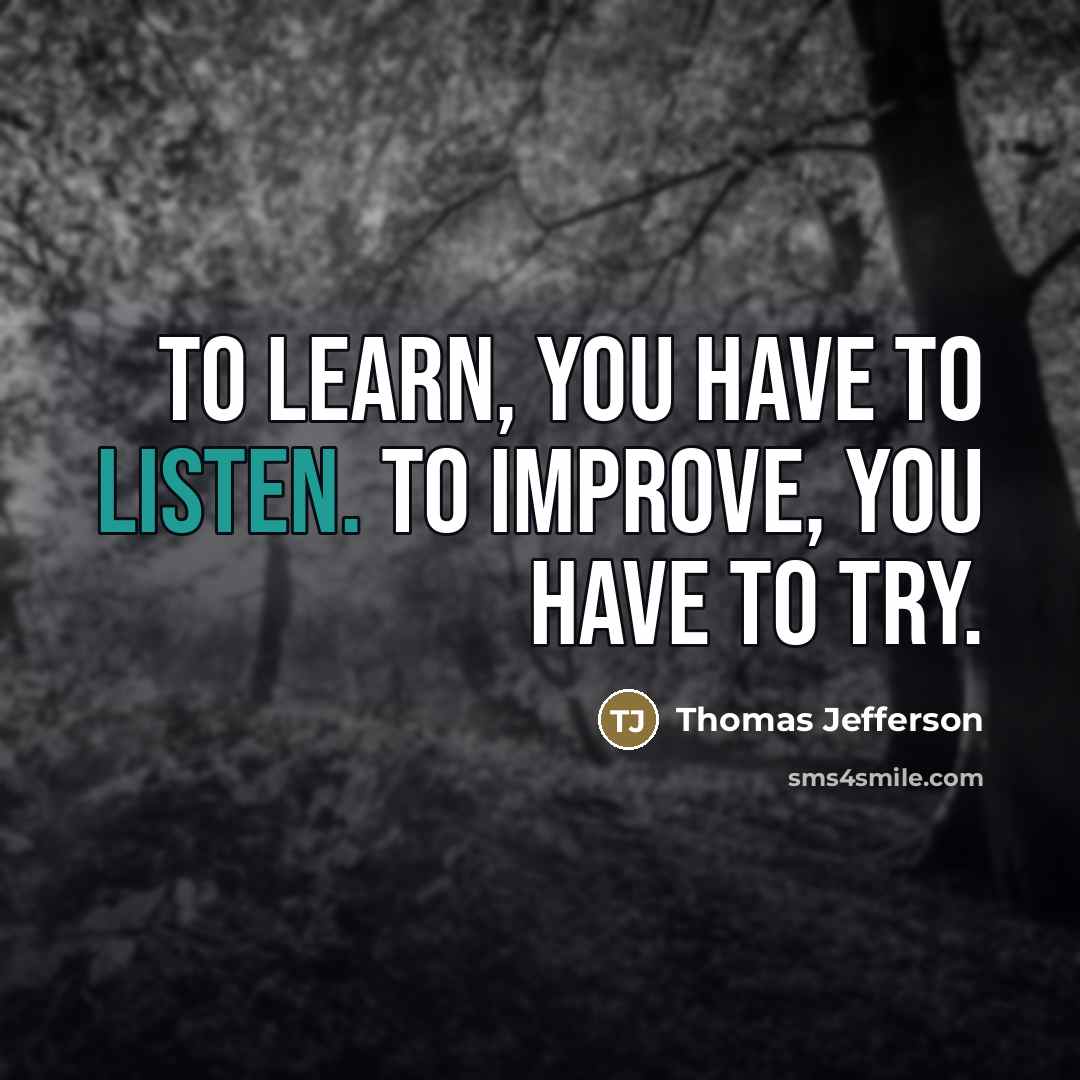 “To learn, you have to listen. To improve, you have…” quote by Thomas Jefferson
