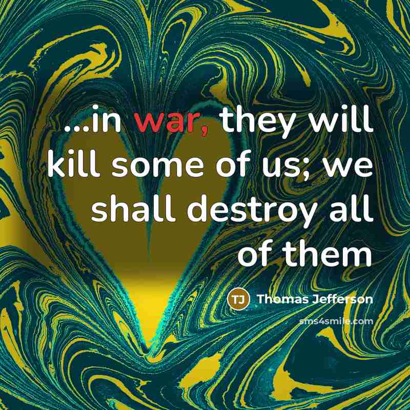 “...in war, they will kill some of us; we shall…” quote by Thomas Jefferson