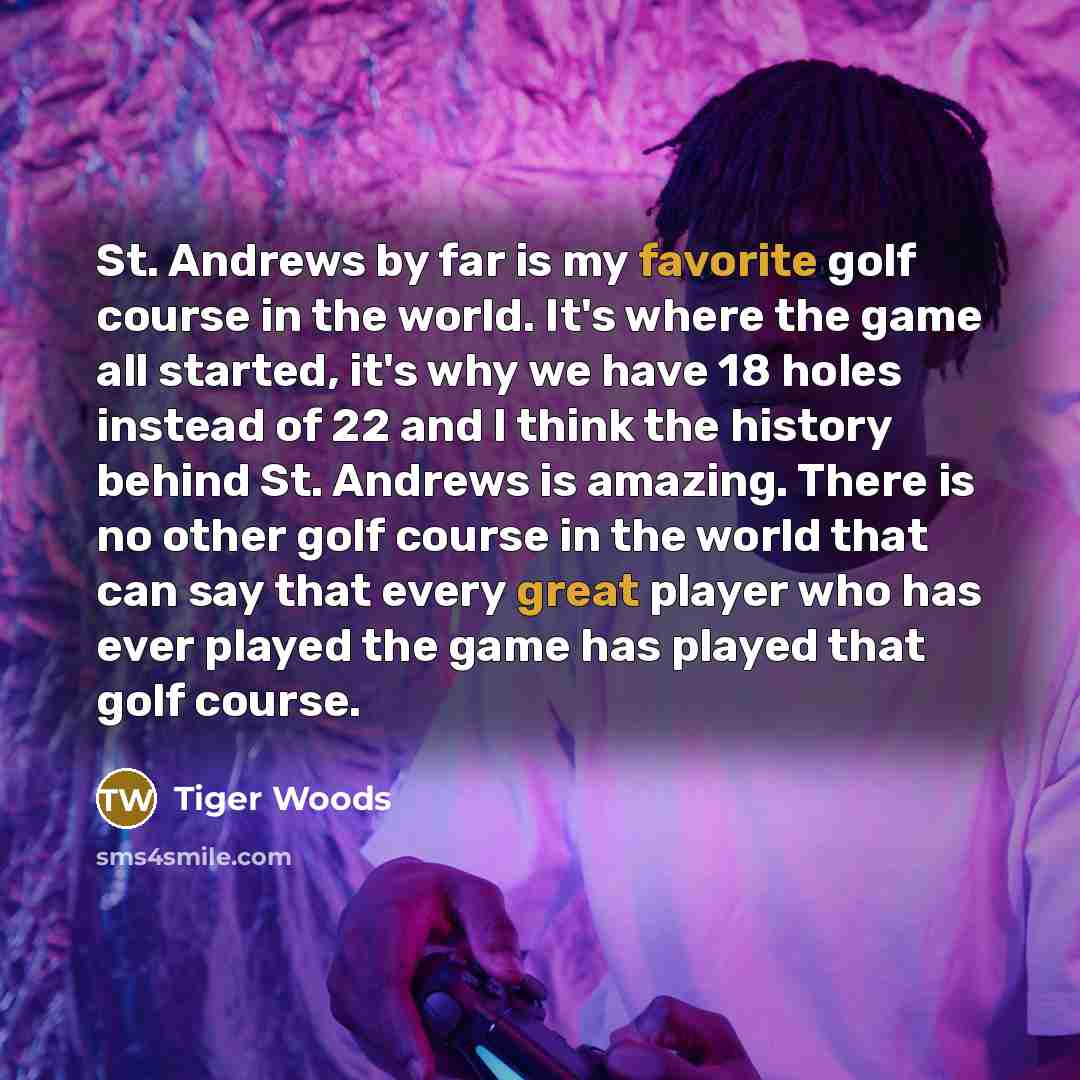 “St. Andrews by far is my favorite golf course in…” quote by Tiger Woods