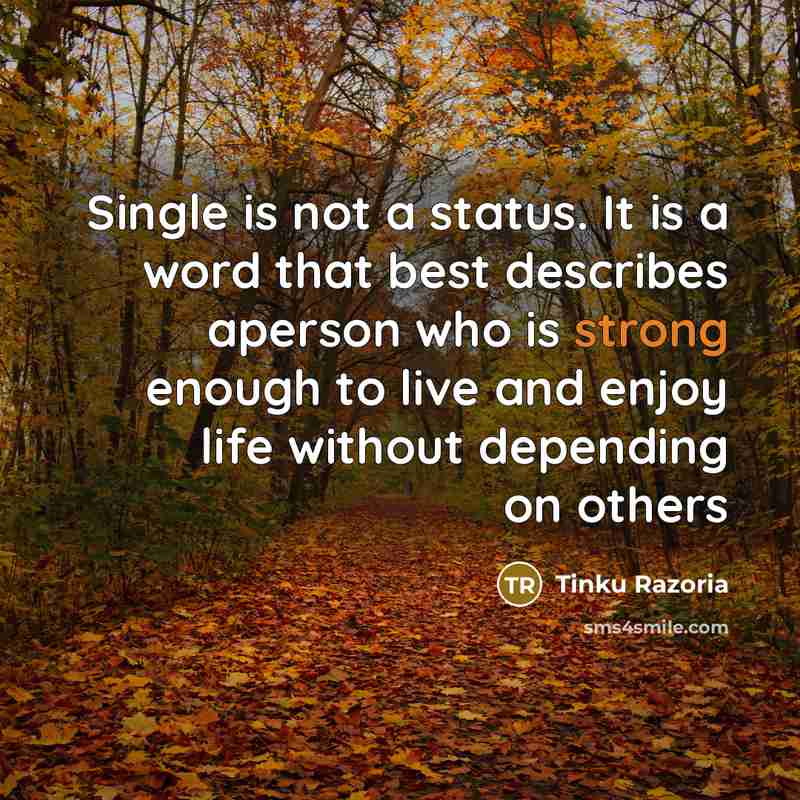 “Single is not a status. It is a word that best describes aperson who is strong enough to live and enjoy life without depending on others” quote by Tinku Razoria
